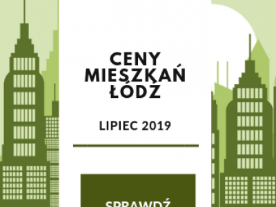 Ceny mieszkań w Łodzi w lipcu - nowy raport cenowy
