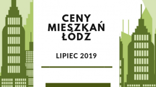 Ceny mieszkań w Łodzi w lipcu - nowy raport cenowy