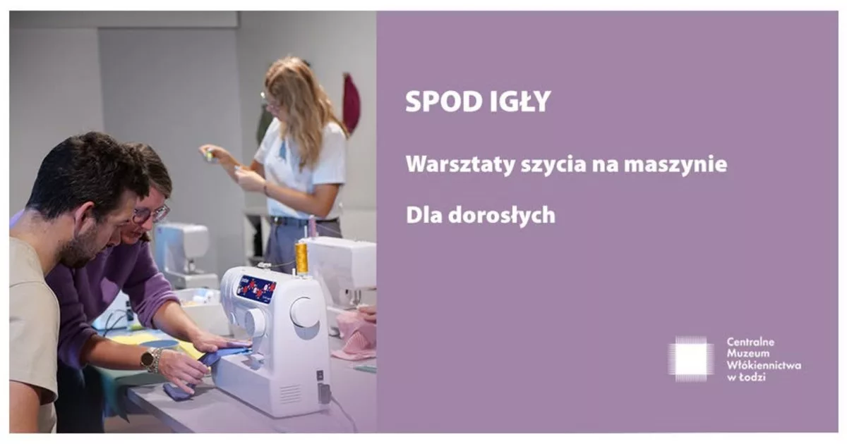 Spod igły - warsztaty szycia w Centralnym Muzeum Włókiennictwa