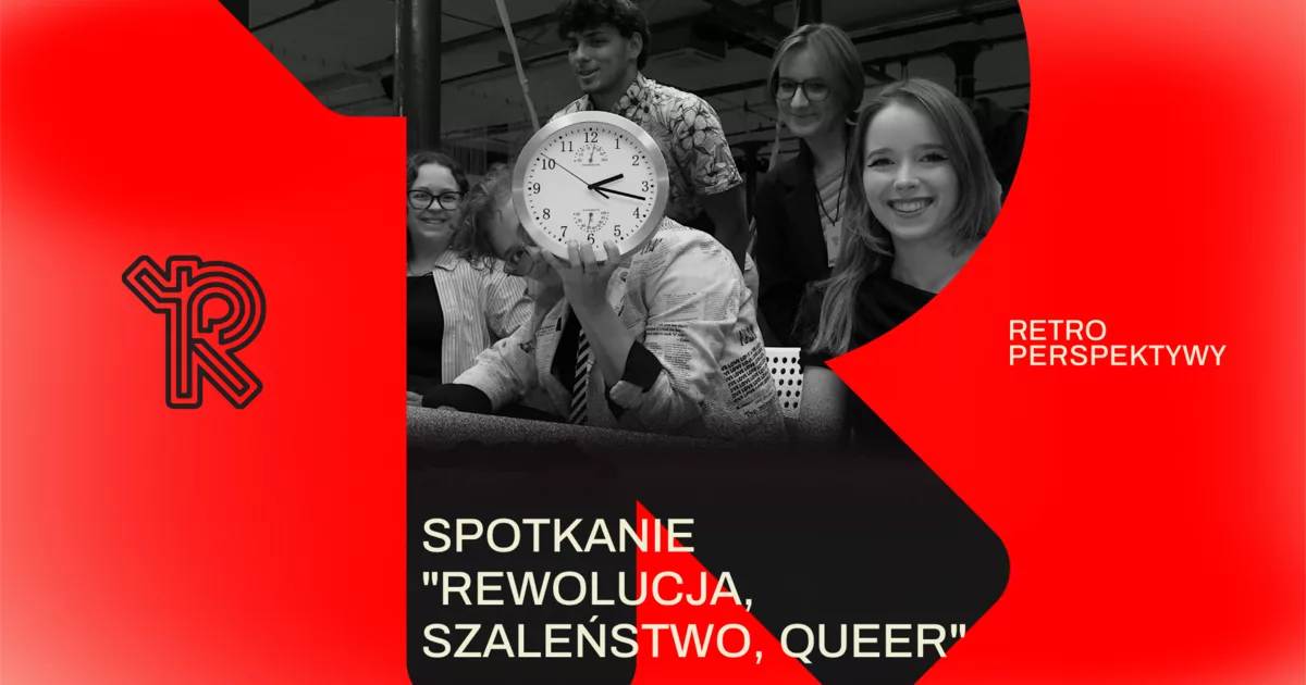 Spotkanie "Re­wo­lu­cja, sza­leń­stwo, qu­eer" | Festiwal Retroperspektywy w Teatrze CHOREA