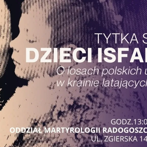 Tytka seniora: "Dzieci Isfahanu"- o losach polskich uchodźców w krainie latających dywanów. Prelekcja - Muzeum Tradycji Niepodległościowych